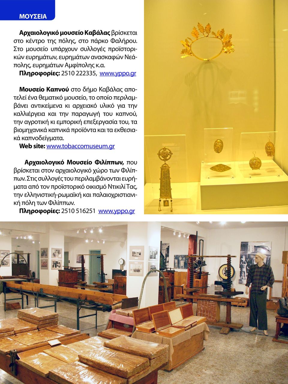 επεξεργασία του, τα βιομηχανικά καπνικά προϊόντα και τα εκθεσιακά καπνοδείγματα. Web site: www.tobaccomuseum.gr Αρχαιολογικό Μουσείο Φιλίππων, που βρίσκεται στον αρχαιολογικό χώρο των Φιλίππων.