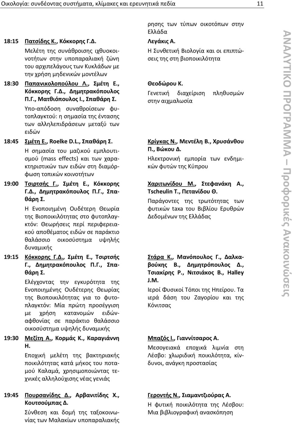 , Σπαθάρη Σ. Υπο-απόδοση συναθροίσεων φυτοπλαγκτού: η σημασία της έντασης των αλληλεπιδράσεων μεταξύ των ειδών 18:45 Σμέτη Ε., Roelke D.L., Σπαθάρη Σ. Η σημασία του μαζικού εμπλουτισμού (mass effects) και των χαρακτηριστικών των ειδών στη διαμόρφωση τοπικών κοινοτήτων 19:00 Τσιρτσής Γ.
