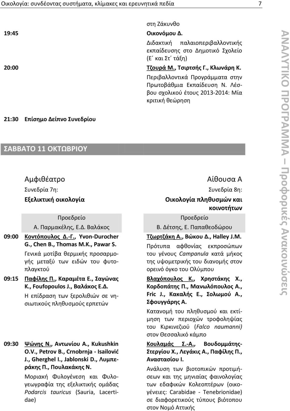 Λέσβου σχολικού έτους 2013-2014: Μία κριτική θεώρηση 21:30 Επίσημο Δείπνο Συνεδρίου ΣΑΒΒΑΤΟ 11 ΟΚΤΩΒΡΙΟΥ Αμφιθέατρο Αίθουσα Α Συνεδρία 7η: Συνεδρία 8η: Εξελικτική οικολογία Οικολογία πληθυσμών και