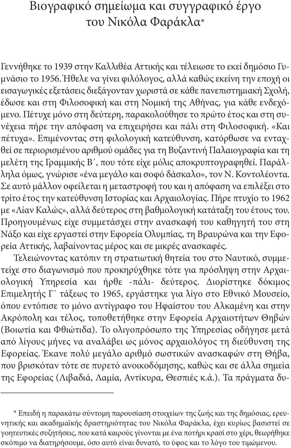 ενδεχόμενο. Πέτυχε μόνο στη δεύτερη, παρακολούθησε το πρώτο έτος και στη συνέχεια πήρε την απόφαση να επιχειρήσει και πάλι στη Φιλοσοφική. «Και πέτυχα».