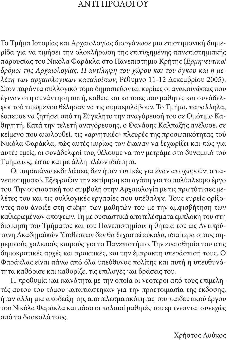 Στον παρόντα συλλογικό τόμο δημοσιεύονται κυρίως οι ανακοινώσεις που έγιναν στη συνάντηση αυτή, καθώς και κάποιες που μαθητές και συνάδελφοι τού τιμώμενου θέλησαν να τις συμπεριλάβουν.