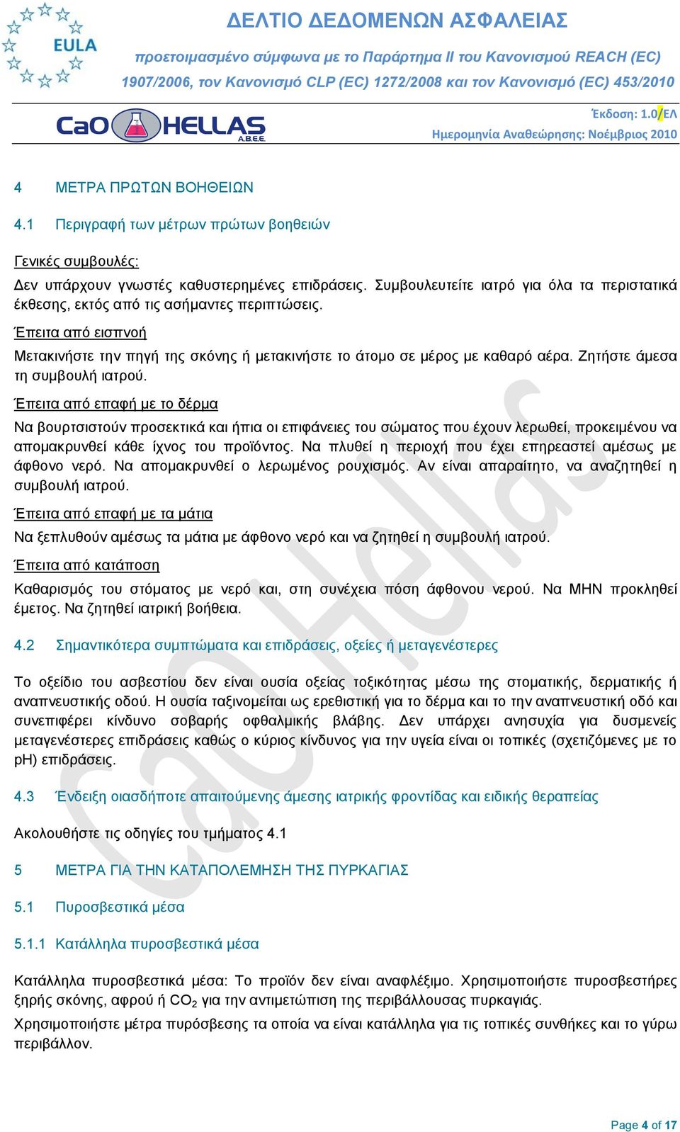 Ζητήστε άμεσα τη συμβουλή ιατρού. Έπειτα από επαφή με το δέρμα Να βουρτσιστούν προσεκτικά και ήπια οι επιφάνειες του σώματος που έχουν λερωθεί, προκειμένου να απομακρυνθεί κάθε ίχνος του προϊόντος.