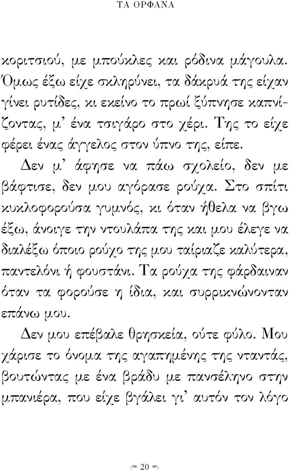 Στο σπίτι κυκλοφορούσα γυμνός, κι όταν ήθελα να βγω έξω, άνοιγε την ντουλάπα της και μου έλεγε να διαλέξω όποιο ρούχο της μου ταίριαζε καλύτερα, παντελόνι ή φουστάνι.