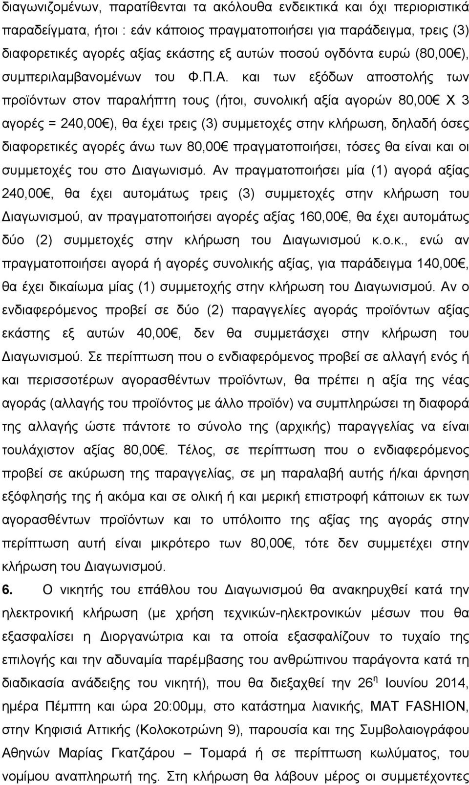 και των εξόδων αποστολής των προϊόντων στον παραλήπτη τους (ήτοι, συνολική αξία αγορών 80,00 Χ 3 αγορές = 240,00 ), θα έχει τρεις (3) συµµετοχές στην κλήρωση, δηλαδή όσες διαφορετικές αγορές άνω των