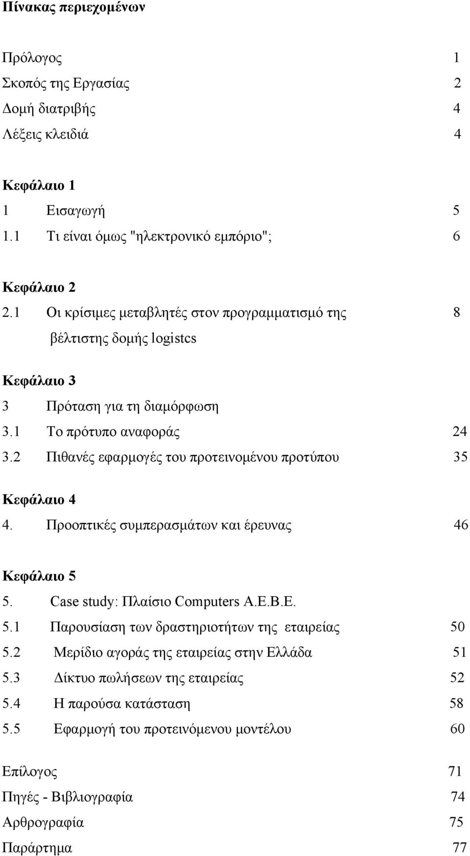 2 Πιθανές εφαρμογές του προτεινομένου προτύπου 35 Κεφάλαιο 4 4. Προοπτικές συμπερασμάτων και έρευνας 46 Κεφάλαιο 5 5. Case study: Πλαίσιο Computers A.E.B.E. 5.1 Παρουσίαση των δραστηριοτήτων της εταιρείας 50 5.