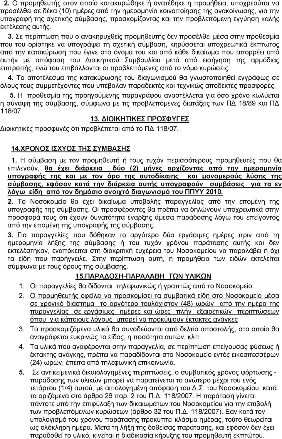 Σε περίπτωση που ο ανακηρυχθείς προμηθευτής δεν προσέλθει μέσα στην προθεσμία που του ορίστηκε να υπογράψει τη σχετική σύμβαση, κηρύσσεται υποχρεωτικά έκπτωτος από την κατακύρωση που έγινε στο όνομα