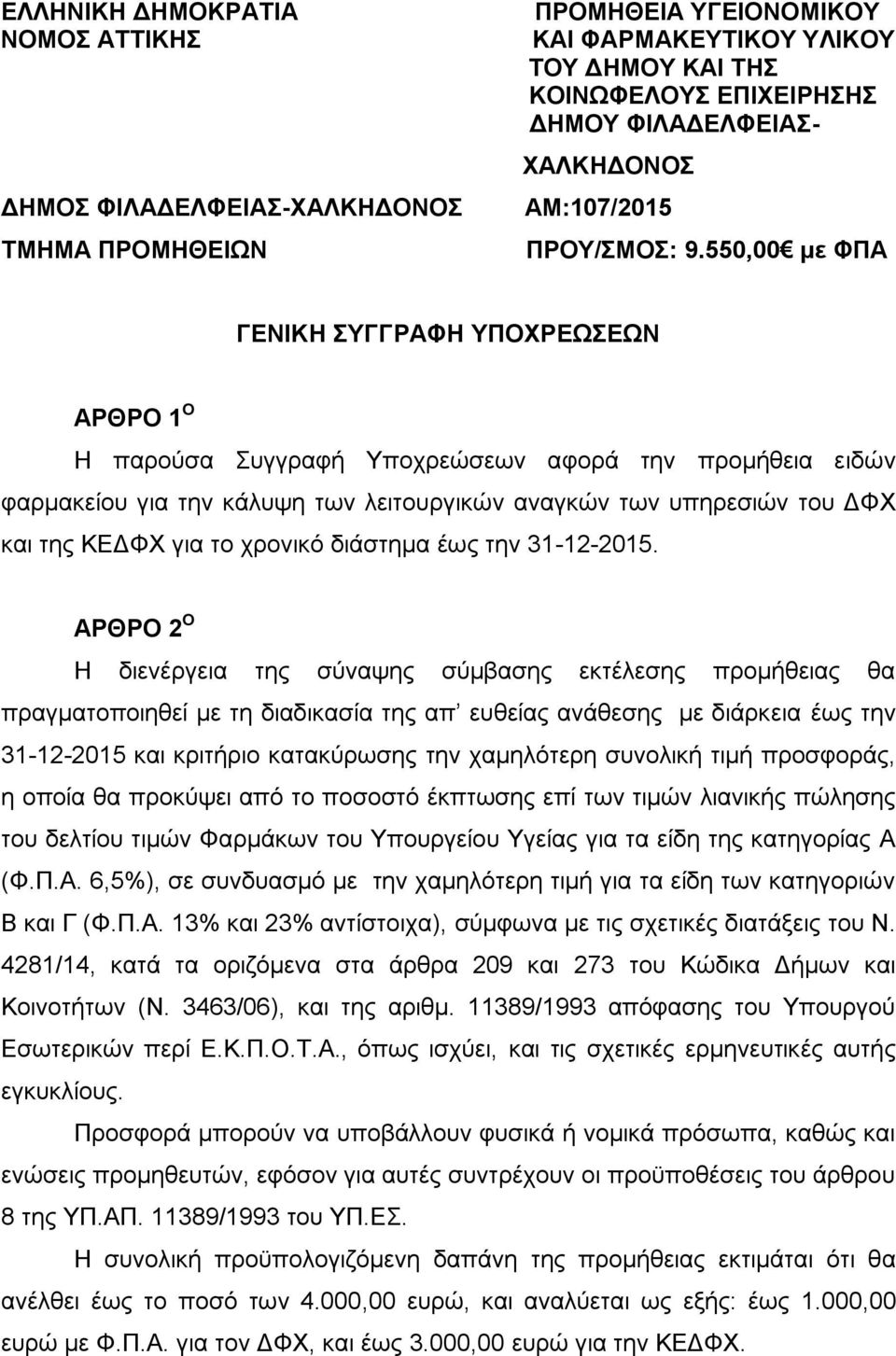 550,00 με ΦΠΑ ΓΕΝΙΚΗ ΣΥΓΓΡΑΦΗ ΥΠΟΧΡΕΩΣΕΩΝ ΑΡΘΡΟ 1 Ο Η παρούσα Συγγραφή Υποχρεώσεων αφορά την προμήθεια ειδών φαρμακείου για την κάλυψη των λειτουργικών αναγκών των υπηρεσιών του ΔΦΧ και της ΚΕΔΦΧ για