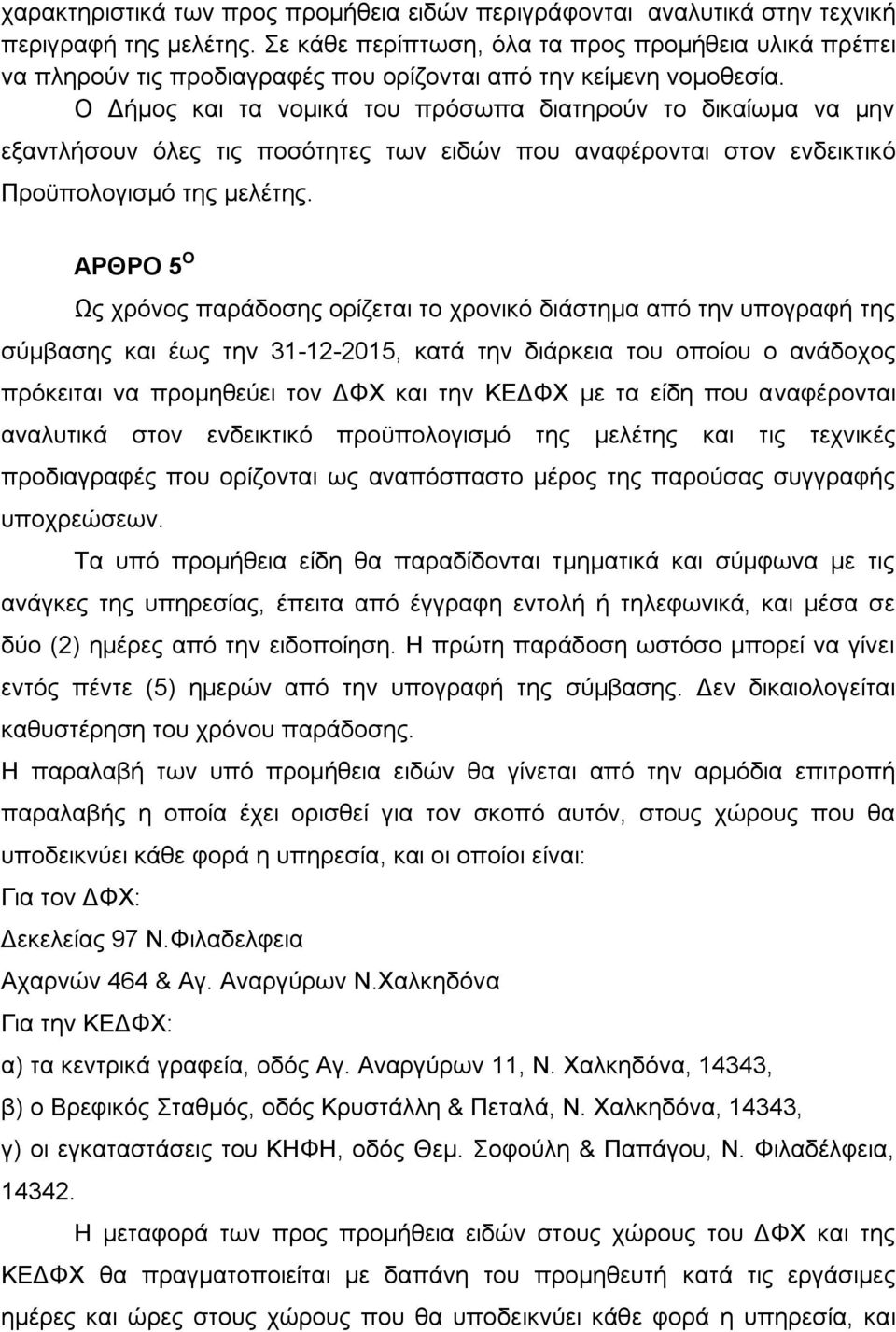 Ο Δήμος και τα νομικά του πρόσωπα διατηρούν το δικαίωμα να μην εξαντλήσουν όλες τις ποσότητες των ειδών που αναφέρονται στον ενδεικτικό Προϋπολογισμό της μελέτης.