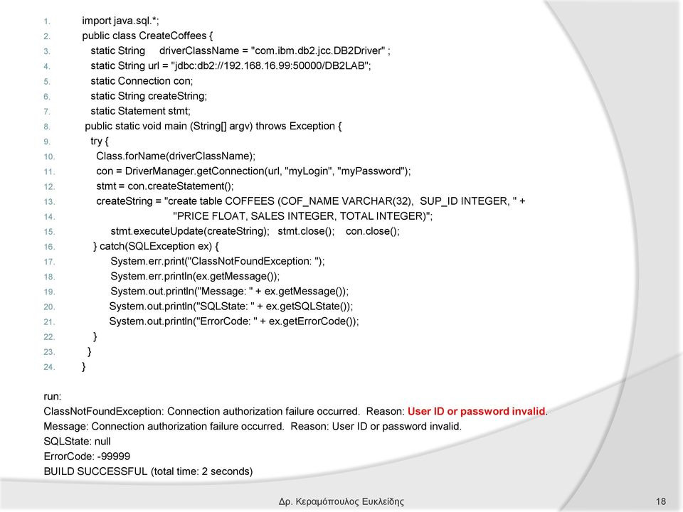 con = DriverManager.getConnection(url, "mylogin", "mypassword"); 12. stmt = con.createstatement(); 13. createstring = "create table COFFEES (COF_NAME VARCHAR(32), SUP_ID INTEGER, " + 14.