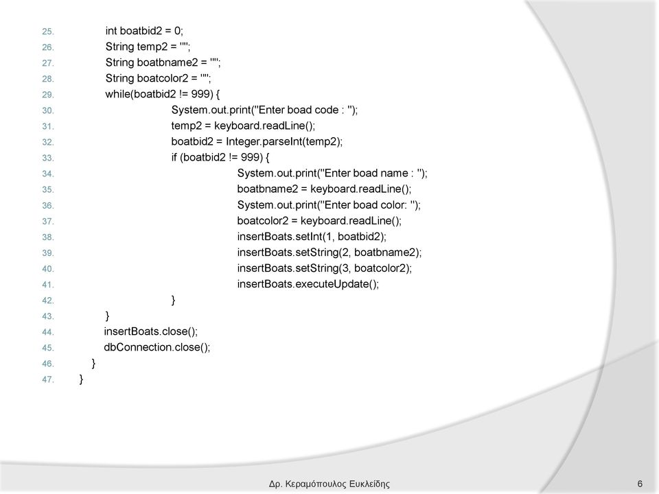 print("Enter boad name : "); 35. boatbname2 = keyboard.readline(); 36. System.out.print("Enter boad color: "); 37. boatcolor2 = keyboard.readline(); 38. insertboats.