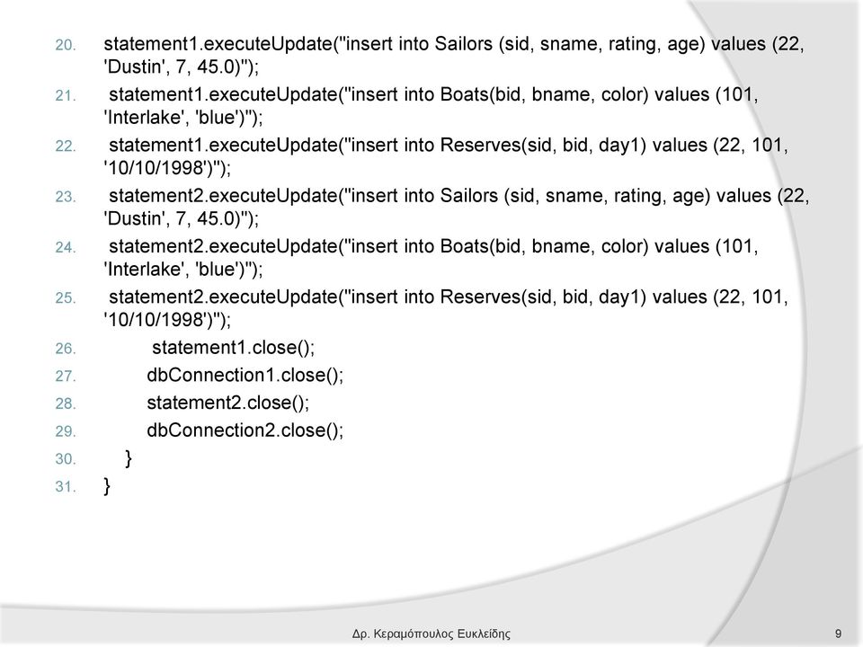 executeupdate("insert into Sailors (sid, sname, rating, age) values (22, 'Dustin', 7, 45.0)"); 24. statement2.