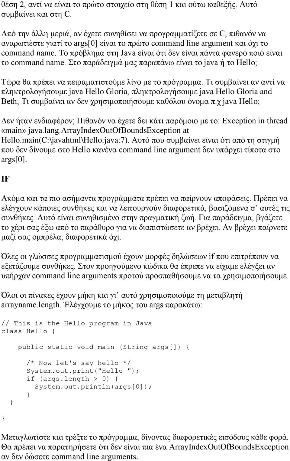 Το πρόβλημα στη Java είναι ότι δεν είναι πάντα φανερό ποιό είναι το command name. Στο παράδειγμά μας παραπάνω είναι το java ή το Hello; Τώρα θα πρέπει να πειραματιστούμε λίγο με το πρόγραμμα.