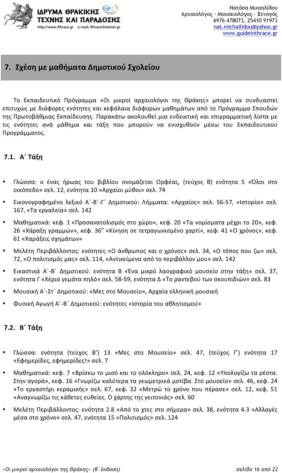 Παρακάτω ακολουθεί μια ενδεικτική και επιγραμματική λίστα με τις ενότητες ανά μάθημα και τάξη που μπορούν να ενισχυθούν μέσω του Εκπαιδευτικού Προγράμματος. 7.1.