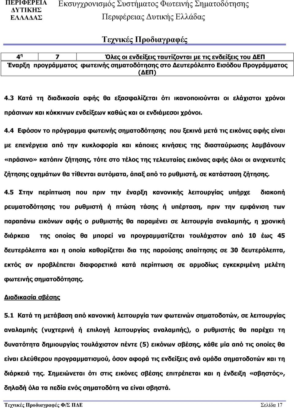 4 Εφόσον το πρόγραμμα φωτεινής σηματοδότησης που ξεκινά μετά τις εικόνες αφής είναι με επενέργεια από την κυκλοφορία και κάποιες κινήσεις της διασταύρωσης λαμβάνουν «πράσινο» κατόπιν ζήτησης, τότε