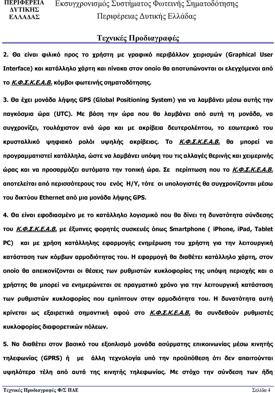 Με βάση την ώρα που θα λαμβάνει από αυτή τη μονάδα, να συγχρονίζει, τουλάχιστον ανά ώρα και με ακρίβεια δευτερολέπτου, το εσωτερικό του κρυσταλλικό ψηφιακό ρολόι υψηλής ακρίβειας. Το Κ.Φ.Σ.Κ.Ε.Α.Β.