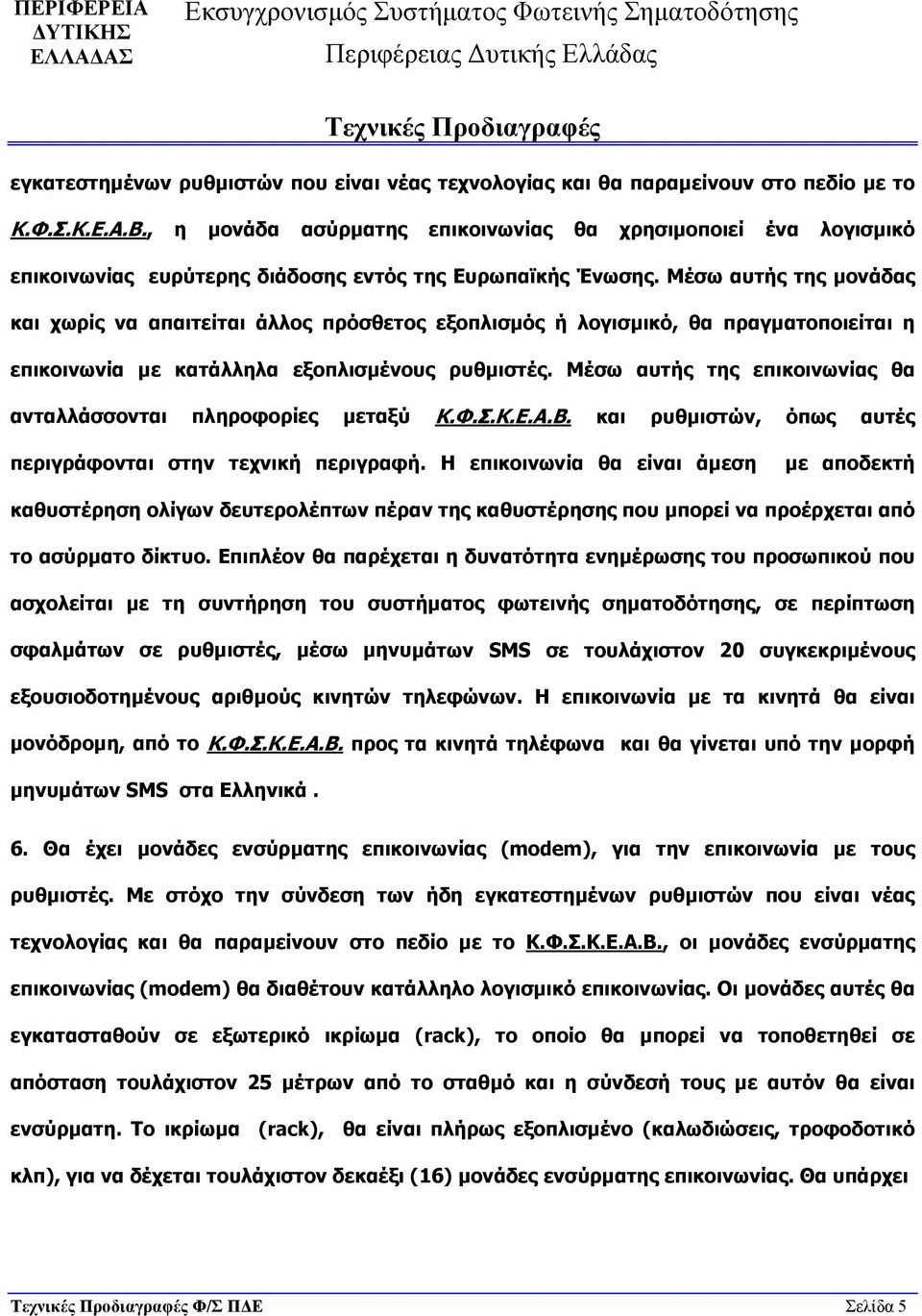 Μέσω αυτής της μονάδας και χωρίς να απαιτείται άλλος πρόσθετος εξοπλισμός ή λογισμικό, θα πραγματοποιείται η επικοινωνία με κατάλληλα εξοπλισμένους ρυθμιστές.