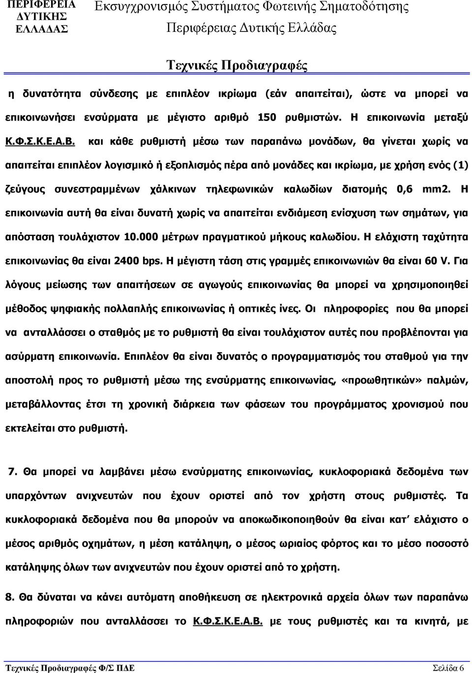 καλωδίων διατομής 0,6 mm2. Η επικοινωνία αυτή θα είναι δυνατή χωρίς να απαιτείται ενδιάμεση ενίσχυση των σημάτων, για απόσταση τουλάχιστον 10.000 μέτρων πραγματικού μήκους καλωδίου.