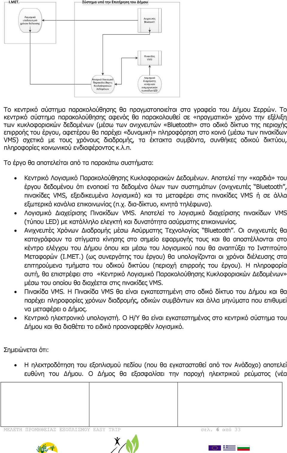 έργου, αφετέρου θα παρέχει «δυναµική» πληροφόρηση στο κοινό (µέσω των πινακίδων VMS) σχετικά µε τους χρόνους διαδροµής, τα έκτακτα συµβάντα, συνθήκες οδικού δικτύου, πληροφορίες κοινωνικού