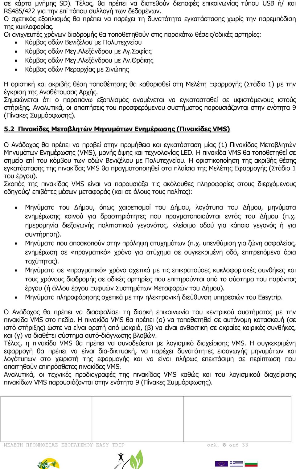 Οι ανιχνευτές χρόνων διαδροµής θα τοποθετηθούν στις παρακάτω θέσεις/οδικές αρτηρίες: Κόµβος οδών Βενιζέλου µε Πολυτεχνείου Κόµβος οδών Μεγ.Αλεξάνδρου µε Αγ.Σοφίας Κόµβος οδών Μεγ.Αλεξάνδρου µε Αν.