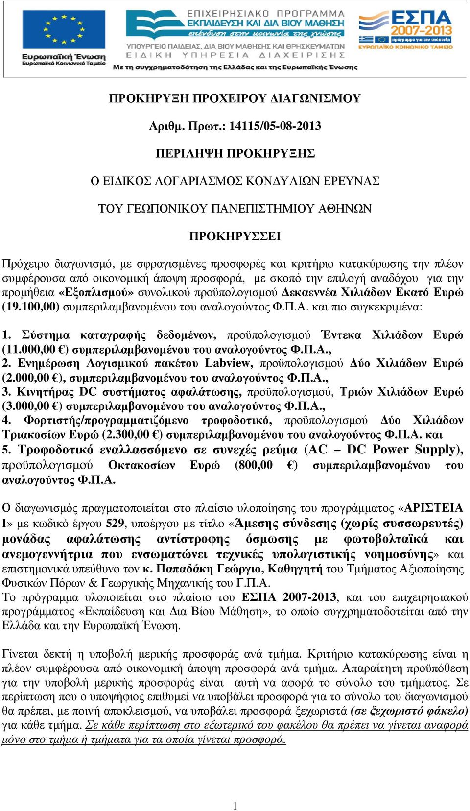 την πλέον συµφέρουσα από οικονοµική άποψη προσφορά, µε σκοπό την επιλογή αναδόχου για την προµήθεια «Εξοπλισµού» συνολικού προϋπολογισµού εκαεννέα Χιλιάδων Εκατό Ευρώ (19.