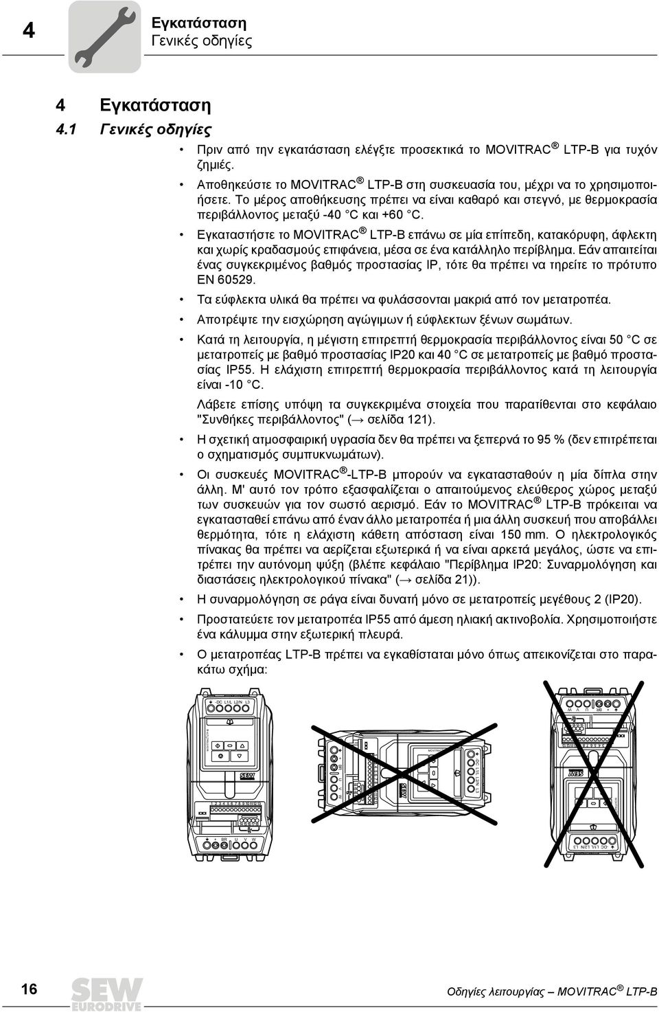 Εγκαταστήστε το MOVITRAC LTP-B επάνω σε μία επίπεδη, κατακόρυφη, άφλεκτη και χωρίς κραδασμούς επιφάνεια, μέσα σε ένα κατάλληλο περίβλημα.