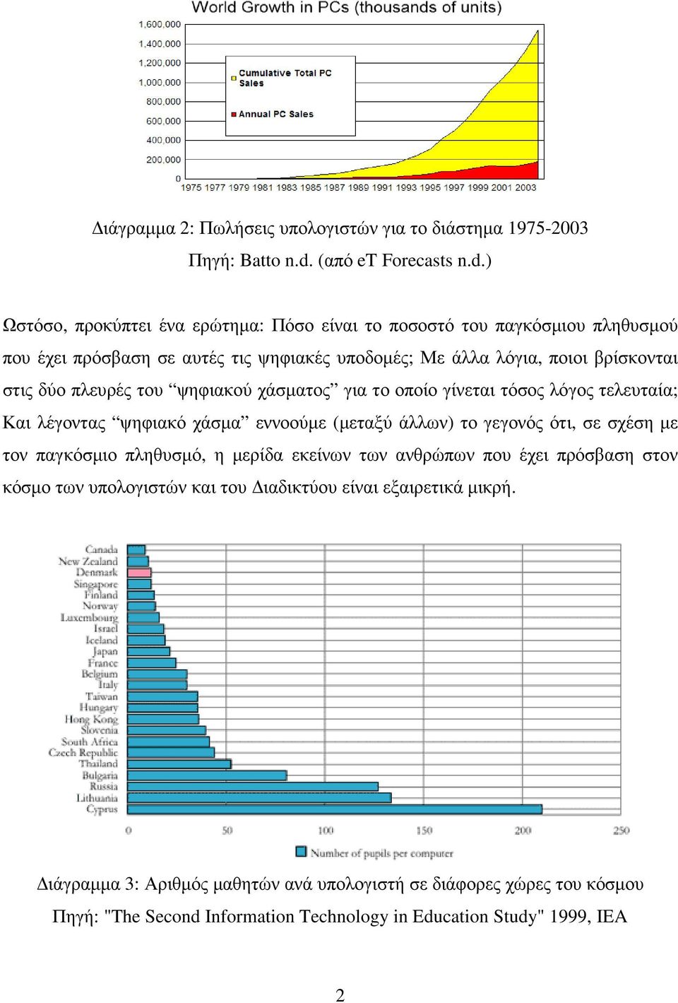 ) Ωστόσο, προκύπτει ένα ερώτηµα: Πόσο είναι το ποσοστό του παγκόσµιου πληθυσµού που έχει πρόσβαση σε αυτές τις ψηφιακές υποδοµές; Με άλλα λόγια, ποιοι βρίσκονται στις δύο