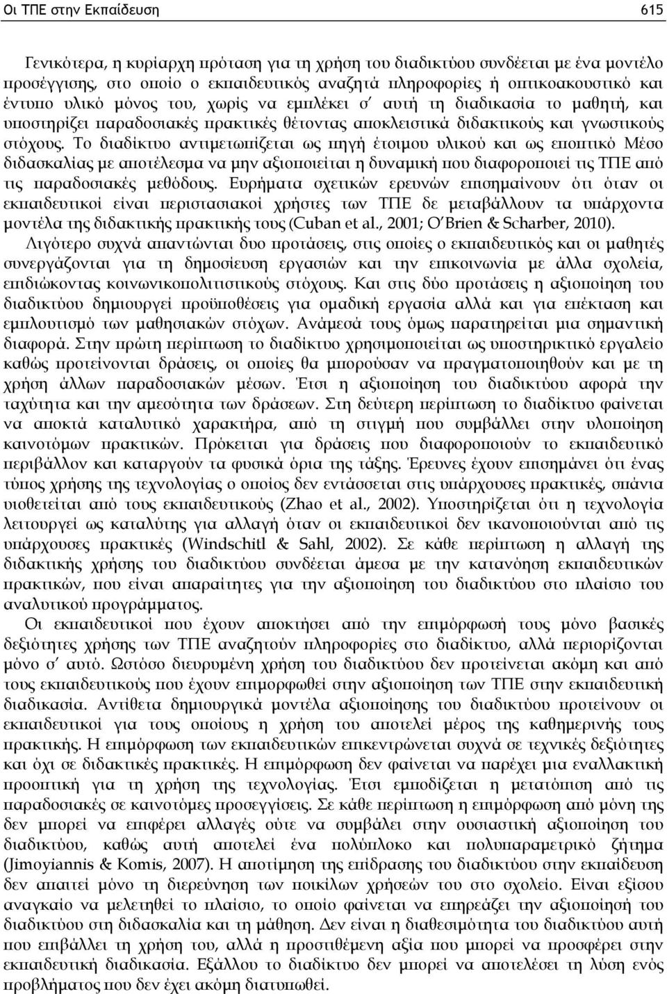 Το διαδίκτυο αντιμετωπίζεται ως πηγή έτοιμου υλικού και ως εποπτικό Μέσο διδασκαλίας με αποτέλεσμα να μην αξιοποιείται η δυναμική που διαφοροποιεί τις ΤΠΕ από τις παραδοσιακές μεθόδους.