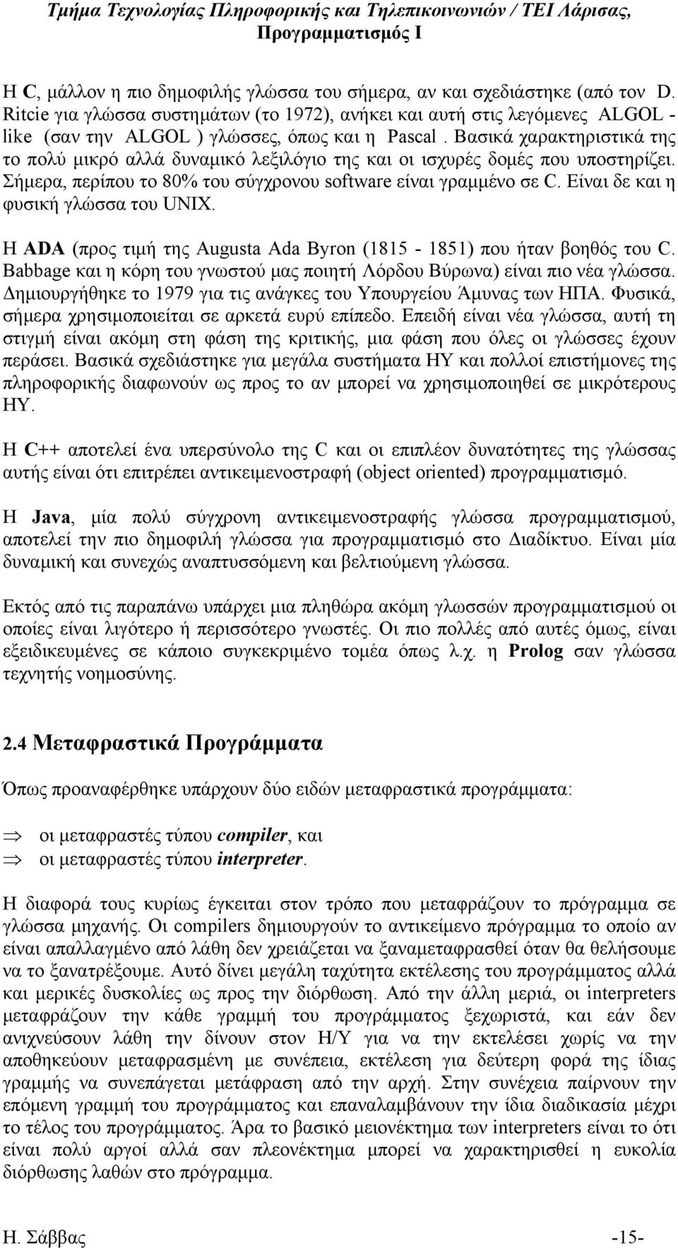 Βασικά χαρακτηριστικά της το πολύ μικρό αλλά δυναμικό λεξιλόγιο της και οι ισχυρές δομές που υποστηρίζει. Σήμερα, περίπου το 80% του σύγχρονου software είναι γραμμένο σε C.