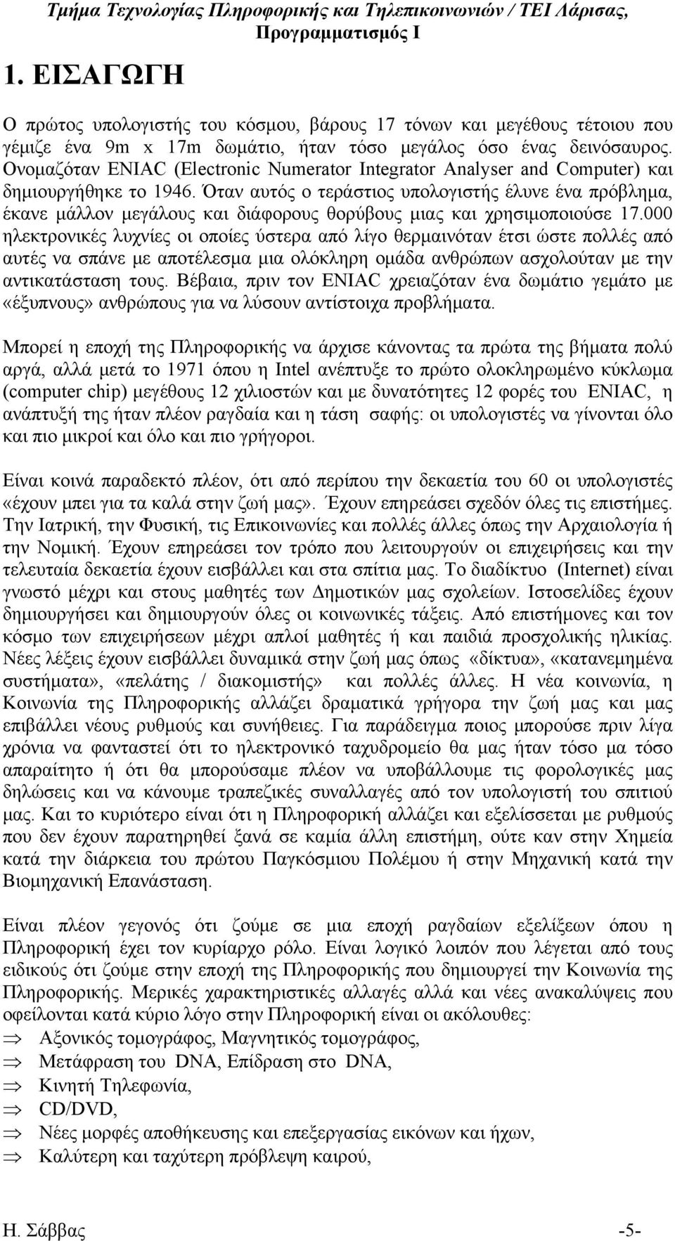 Όταν αυτός ο τεράστιος υπολογιστής έλυνε ένα πρόβλημα, έκανε μάλλον μεγάλους και διάφορους θορύβους μιας και χρησιμοποιούσε 17.