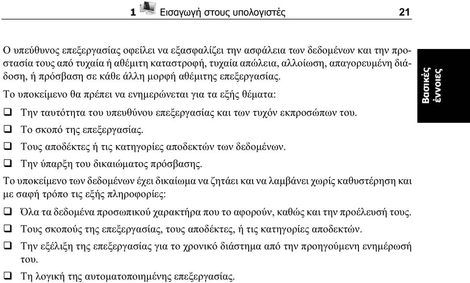 Το υποκείµενο θα πρέπει να ενηµερώνεται για τα εξής θέµατα: Την ταυτότητα του υπευθύνου επεξεργασίας και των τυχόν εκπροσώπων του. Το σκοπό της επεξεργασίας.