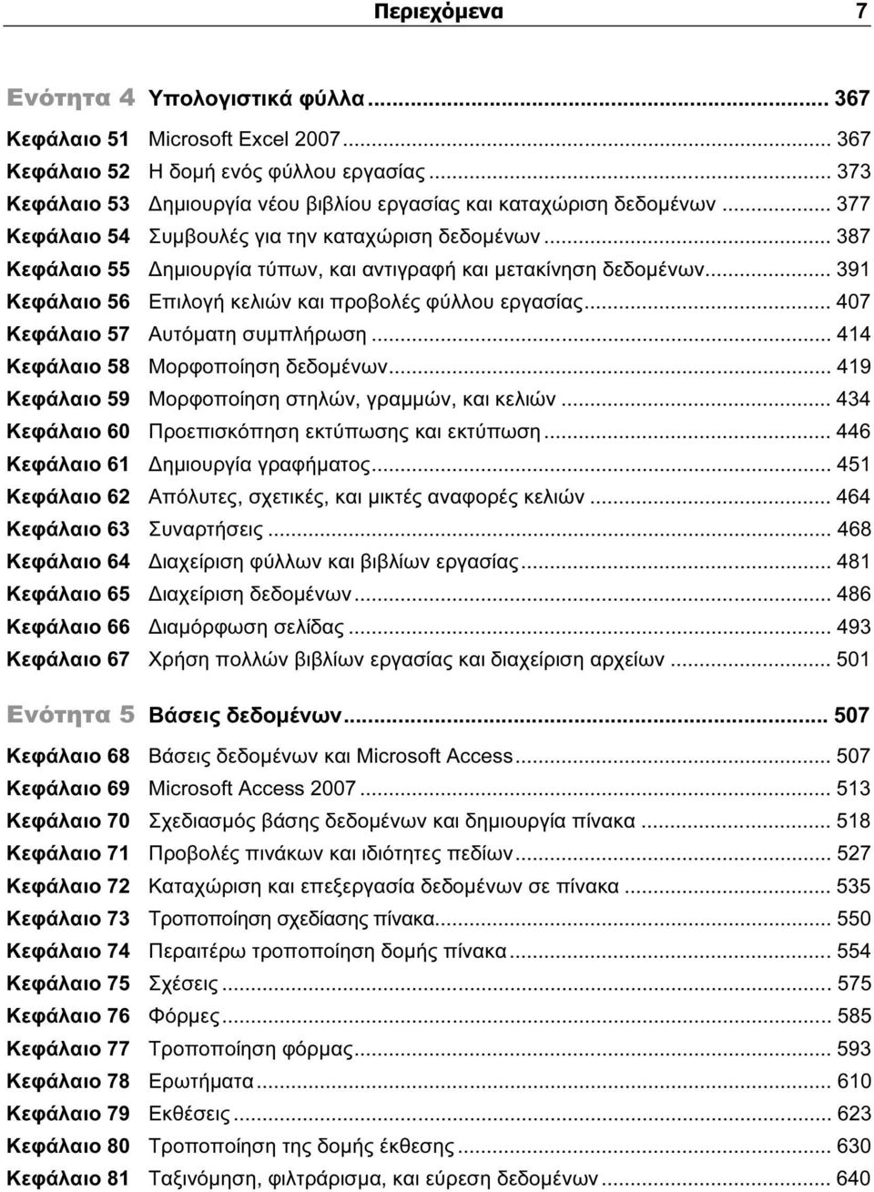 .. 387 Κεφάλαιο 55 ηµιουργία τύπων, και αντιγραφή και µετακίνηση δεδοµένων... 391 Κεφάλαιο 56 Επιλογή κελιών και προβολές φύλλου εργασίας... 407 Κεφάλαιο 57 Αυτόµατη συµπλήρωση.