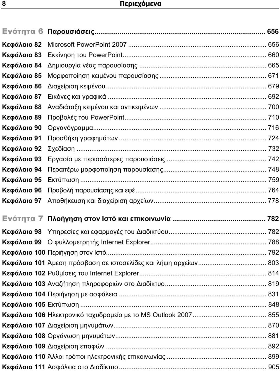 .. 700 Κεφάλαιο 89 Προβολές του PowerPoint... 710 Κεφάλαιο 90 Οργανόγραµµα... 716 Κεφάλαιο 91 Προσθήκη γραφηµάτων... 724 Κεφάλαιο 92 Σχεδίαση... 732 Κεφάλαιο 93 Εργασία µε περισσότερες παρουσιάσεις.