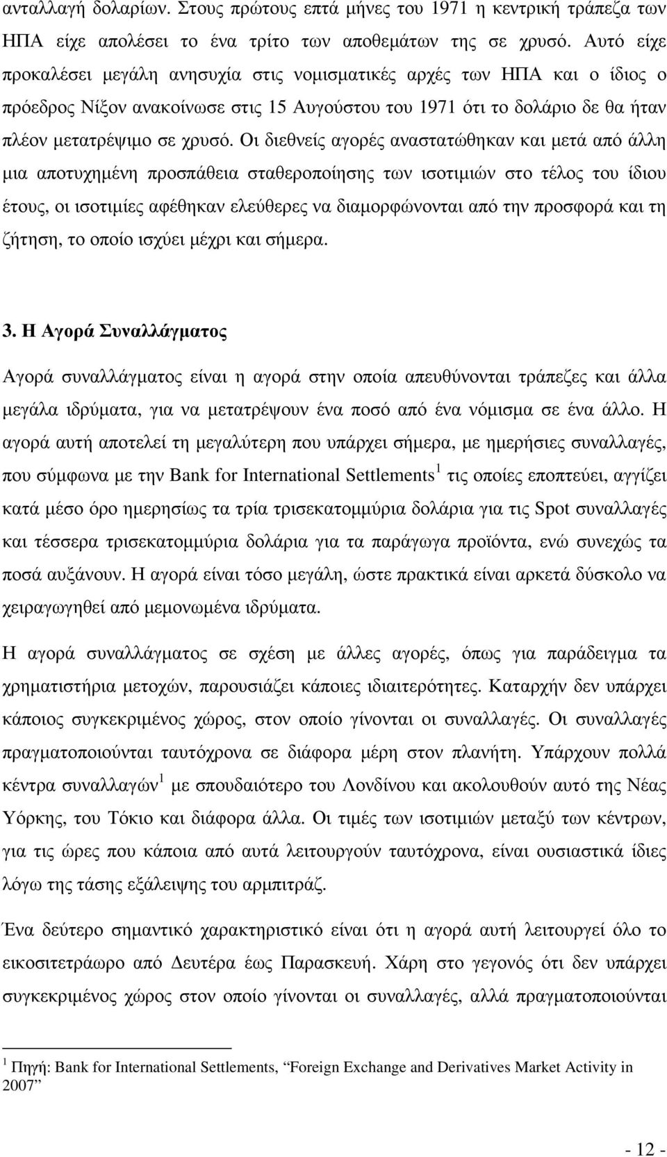 Οι διεθνείς αγορές αναστατώθηκαν και µετά από άλλη µια αποτυχηµένη προσπάθεια σταθεροποίησης των ισοτιµιών στο τέλος του ίδιου έτους, οι ισοτιµίες αφέθηκαν ελεύθερες να διαµορφώνονται από την