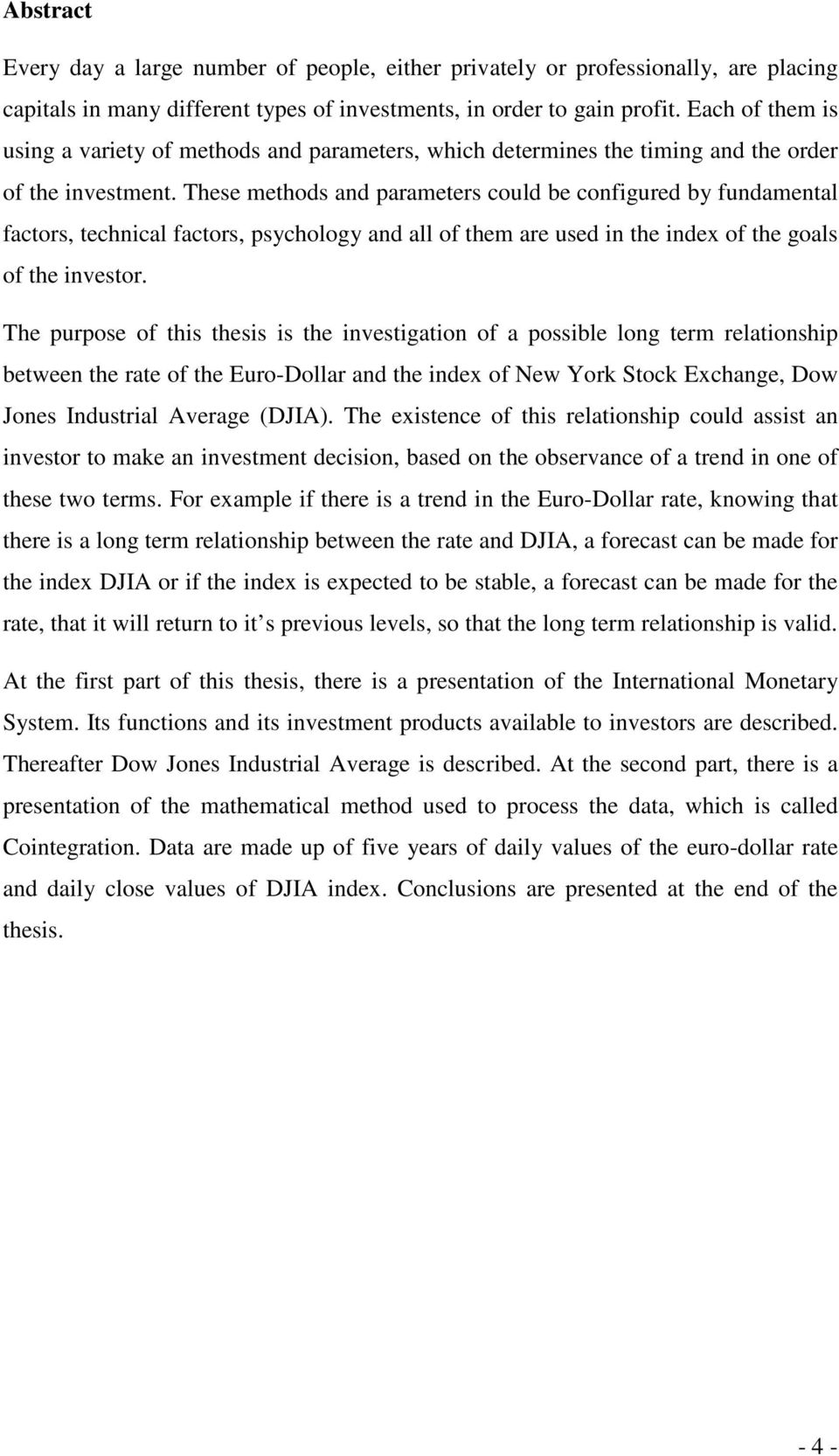 These methods and parameters could be configured by fundamental factors, technical factors, psychology and all of them are used in the index of the goals of the investor.