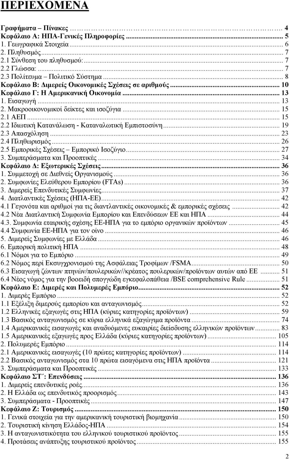1 ΑΕΠ... 15 2.2 Ιδιωτική Κατανάλωση - Καταναλωτική Εμπιστοσύνη... 19 2.3 Απασχόληση... 23 2.4 Πληθωρισμός... 26 2.5 Εμπορικές Σχέσεις Εμπορικό Ισοζύγιο... 27 3. Συμπεράσματα και Προοπτικές.