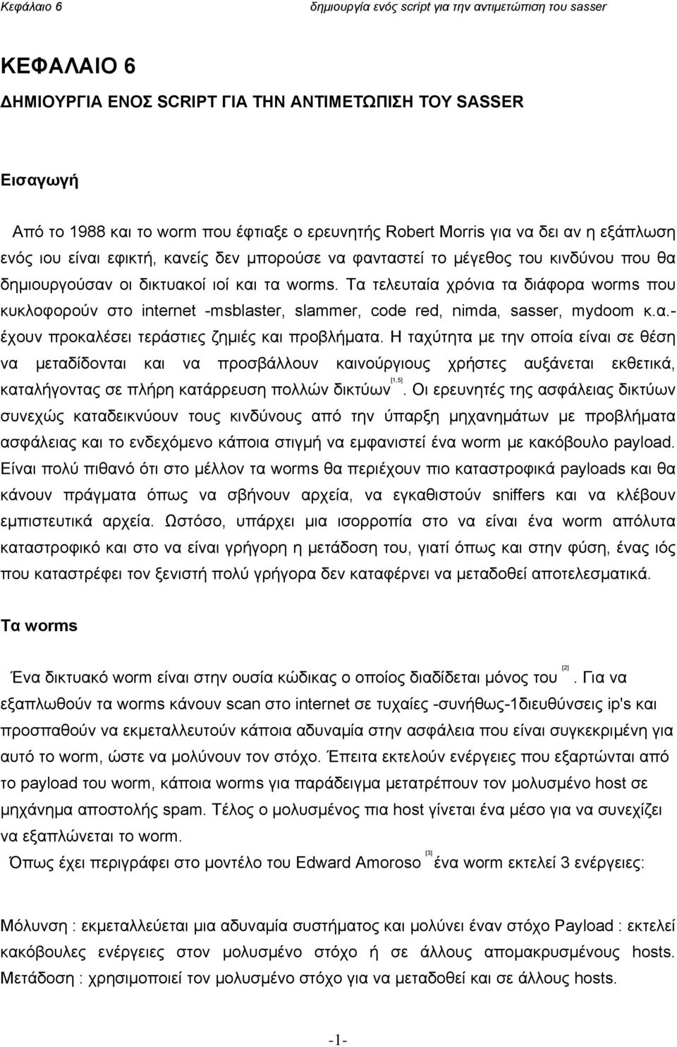 Τα τελευταία χρόνια τα διάφορα worms που κυκλοφορούν στο internet -msblaster, slammer, code red, nimda, sasser, mydoom κ.α.- έχουν προκαλέσει τεράστιες ζημιές και προβλήματα.