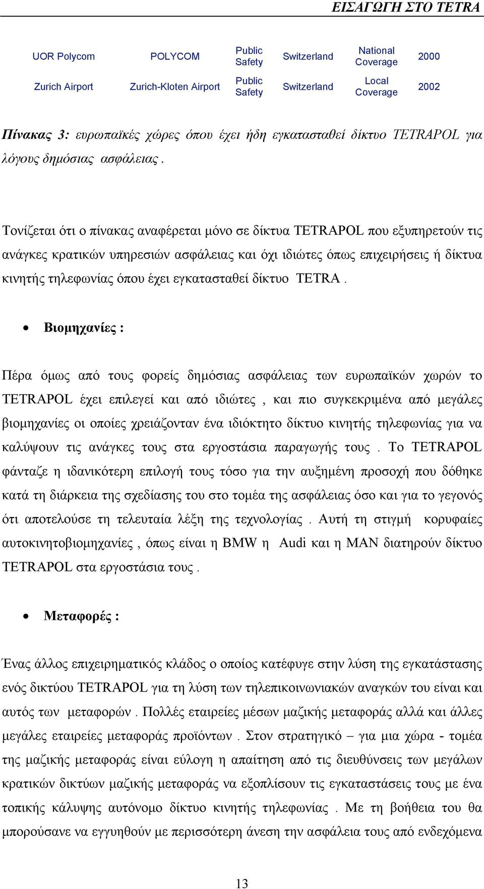 Τονίζεται ότι ο πίνακας αναφέρεται µόνο σε δίκτυα TETRAPOL που εξυπηρετούν τις ανάγκες κρατικών υπηρεσιών ασφάλειας και όχι ιδιώτες όπως επιχειρήσεις ή δίκτυα κινητής τηλεφωνίας όπου έχει