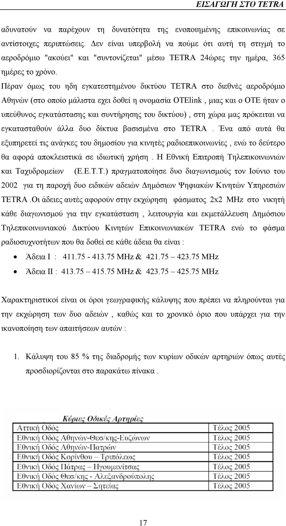 Πέραν όµως του ηδη εγκατεστηµένου δικτύου TETRA στο διεθνές αεροδρόµιο Αθηνών (στο οποίο µάλιστα εχει δοθεί η ονοµασία ΟΤΕlink, µιας και ο ΟΤΕ ήταν ο υπεύθυνος εγκατάστασης και συντήρησης του