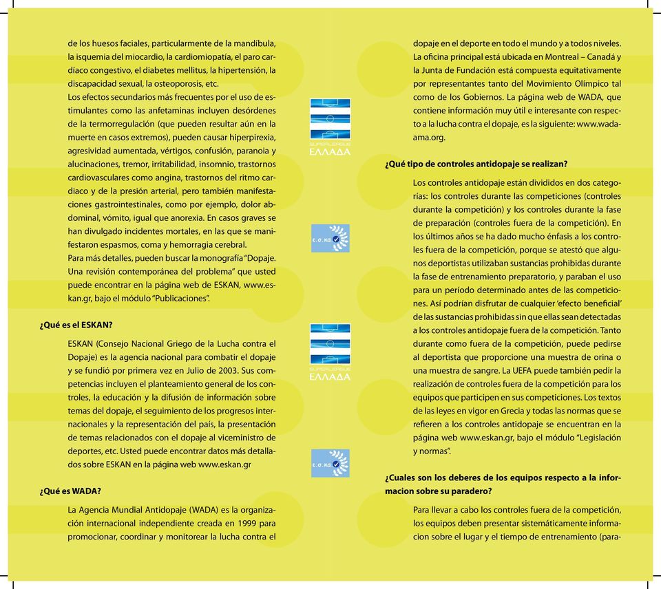 Los efectos secundarios más frecuentes por el uso de estimulantes como las anfetaminas incluyen desórdenes de la termorregulación (que pueden resultar aún en la muerte en casos extremos), pueden