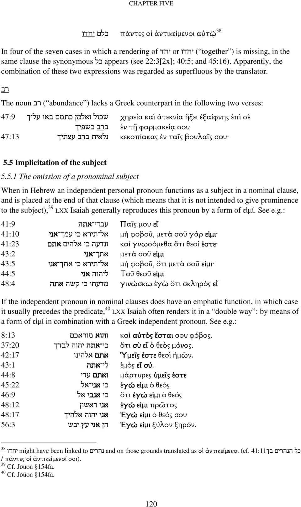 רב The noun רב ( abundance ) lacks a Greek counterpart in the following two verses: 47:9 שכול ואלמן כתמם באו עליך χηρεία καὶ ἀτεκνία ἥξει ἐξαίφνης ἐπὶ σὲ ברב כשפיך ἐν τῇ φαρµακείᾳ σου 47:13 נלאית ברב