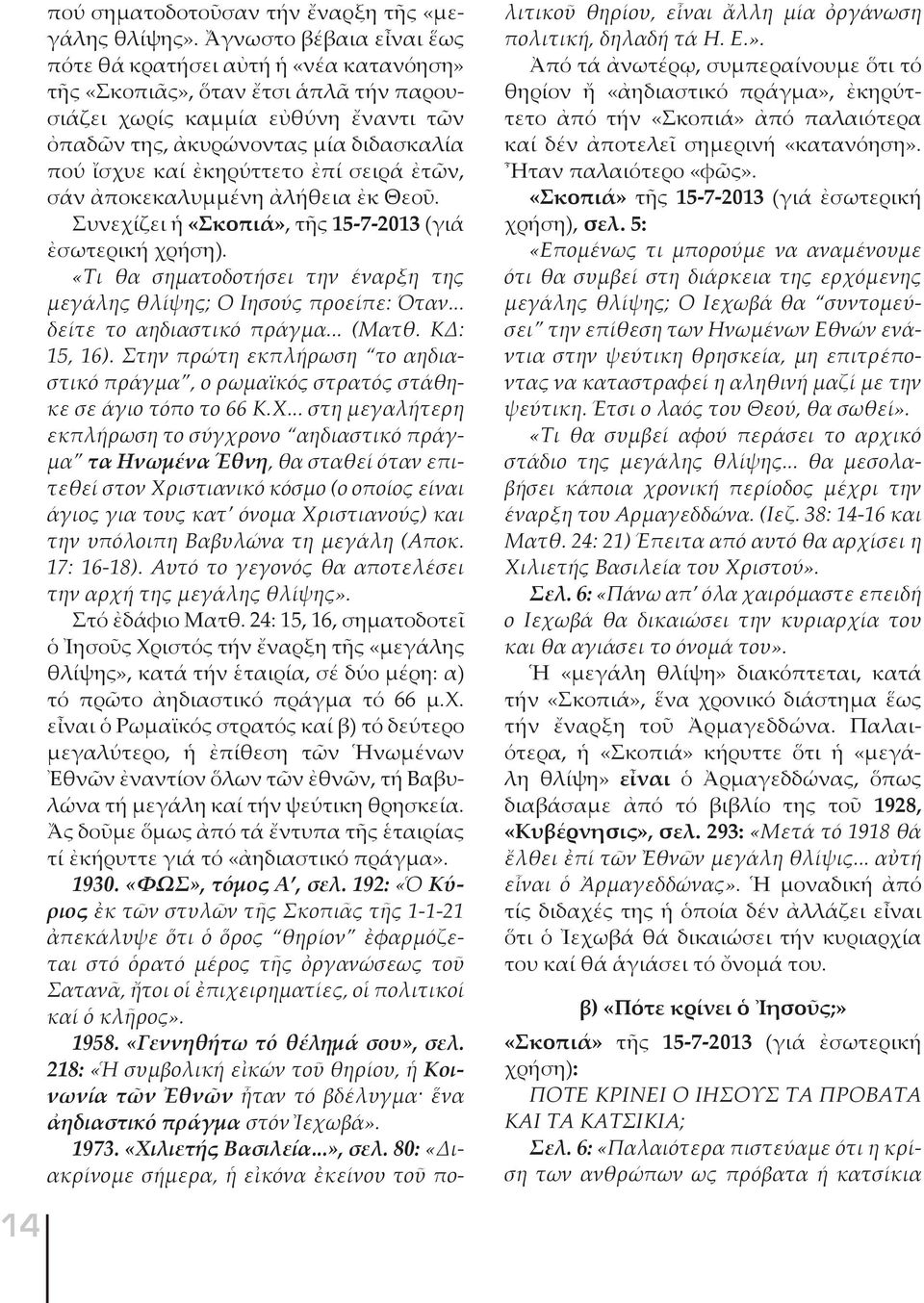 ἐκηρύττετο ἐπί σειρά ἐτῶν, σάν ἀποκεκαλυμμένη ἀλήθεια ἐκ Θεοῦ. Συνεχίζει ἡ «Σκοπιά», τῆς 15-7-2013 (γιά ἐσωτερική χρήση). «Τι θα σηματοδοτήσει την έναρξη της μεγάλης θλίψης; Ο Ιησούς προείπε: Όταν.