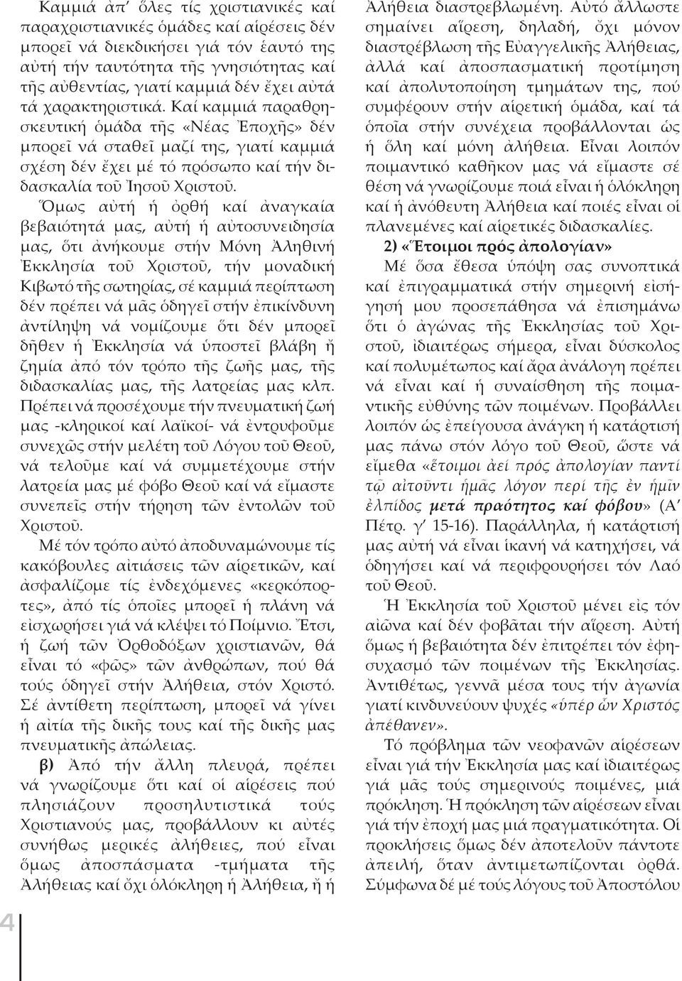 Ὅμως αὐτή ἡ ὀρθή καί ἀναγκαία βεβαιότητά μας, αὐτή ἡ αὐτοσυνειδησία μας, ὅτι ἀνήκουμε στήν Μόνη Ἀληθινή Ἐκκλησία τοῦ Χριστοῦ, τήν μοναδική Κιβωτό τῆς σωτηρίας, σέ καμμιά περίπτωση δέν πρέπει νά μᾶς