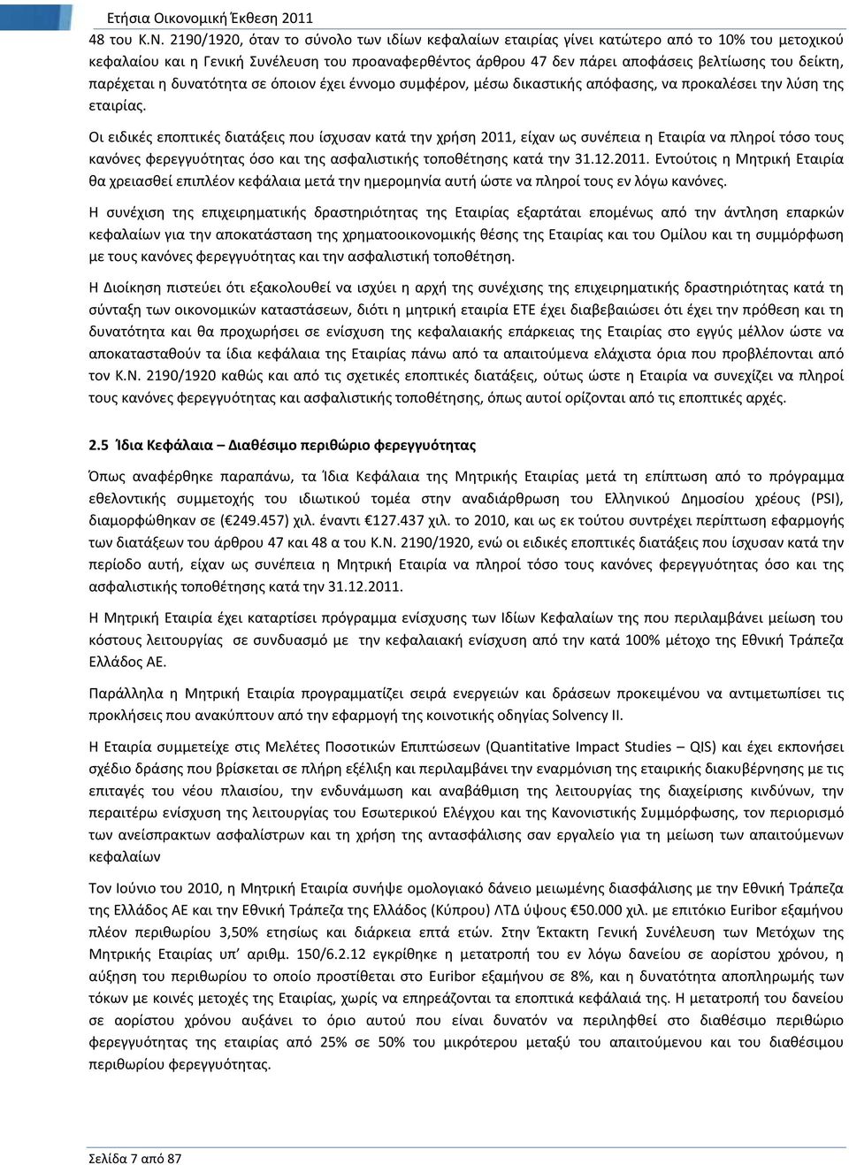 παρέχεται η δυνατότητα σε όποιον έχει έννομο συμφέρον, μέσω δικαστικής απόφασης, να προκαλέσει την λύση της εταιρίας.