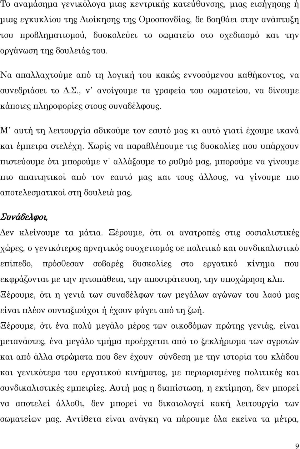 , ν ανοίγουμε τα γραφεία του σωματείου, να δίνουμε κάποιες πληροφορίες στους συναδέλφους. Μ αυτή τη λειτουργία αδικούμε τον εαυτό μας κι αυτό γιατί έχουμε ικανά και έμπειρα στελέχη.