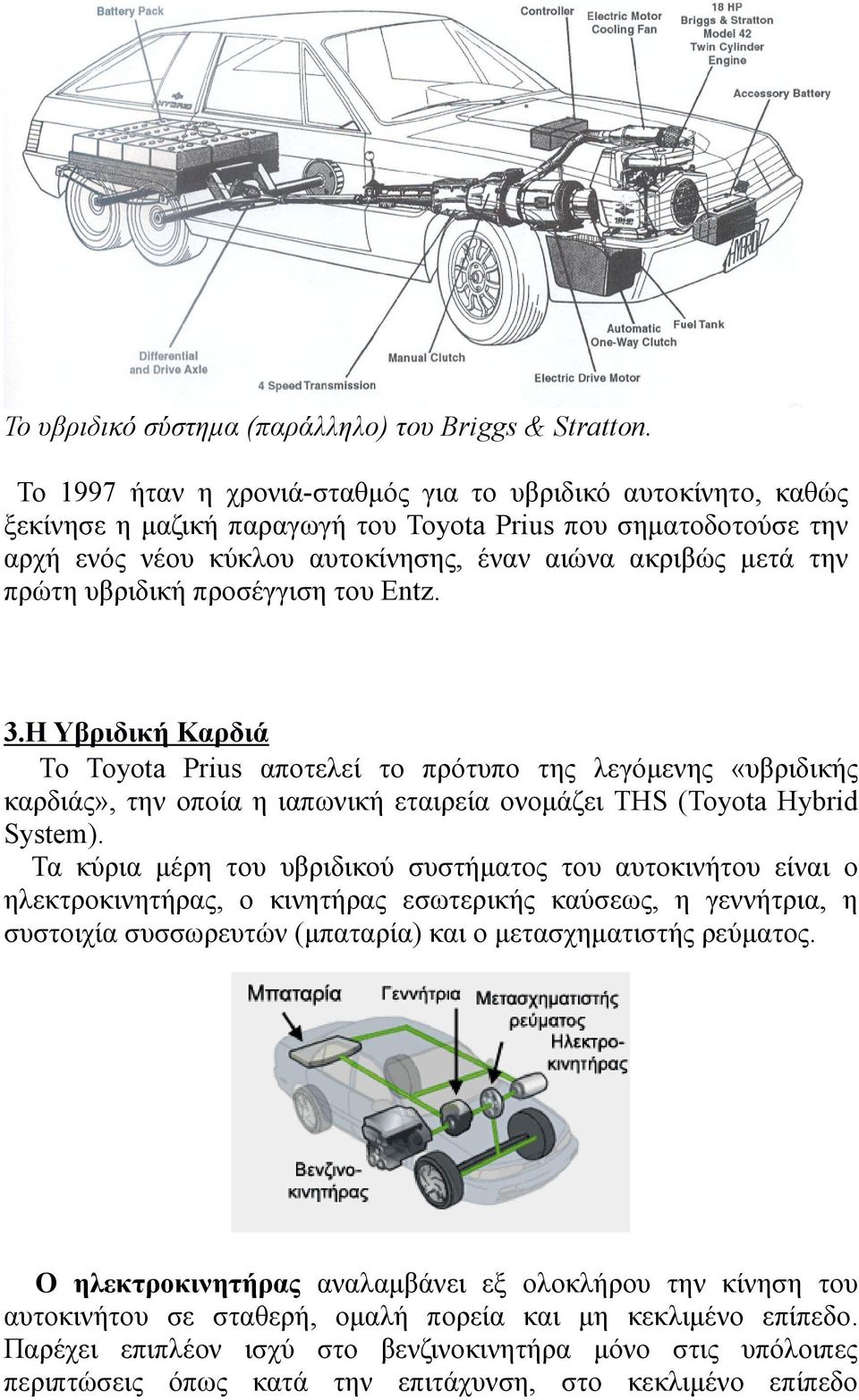 υβριδική προσέγγιση του Entz. 3.Η Υβριδική Καρδιά Το Toyota Prius αποτελεί το πρότυπο της λεγόµενης «υβριδικής καρδιάς», την οποία η ιαπωνική εταιρεία ονοµάζει THS (Toyota Hybrid System).