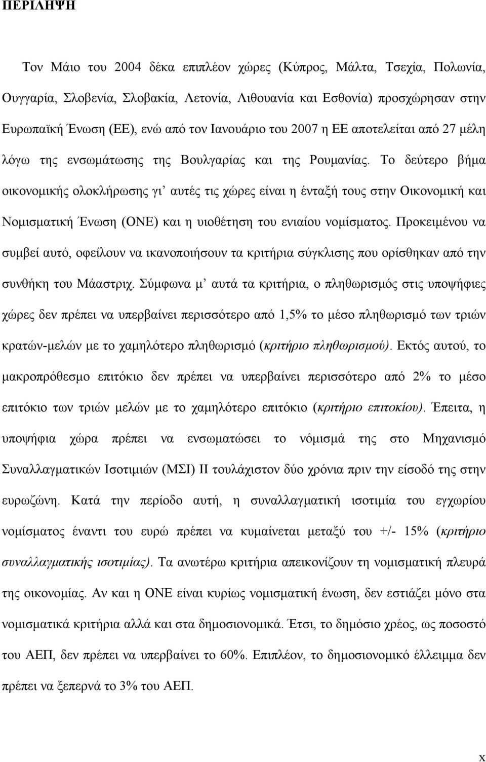 Το δεύτερο βήµα οικονοµικής ολοκλήρωσης γι αυτές τις χώρες είναι η ένταξή τους στην Οικονοµική και Νοµισµατική Ένωση (ΟΝΕ) και η υιοθέτηση του ενιαίου νοµίσµατος.