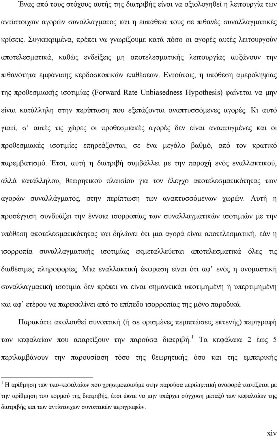 Εντούτοις, η υπόθεση αµεροληψίας της προθεσµιακής ισοτιµίας (Forward Rate Unbiasedness Hypothesis) φαίνεται να µην είναι κατάλληλη στην περίπτωση που εξετάζονται αναπτυσσόµενες αγορές.