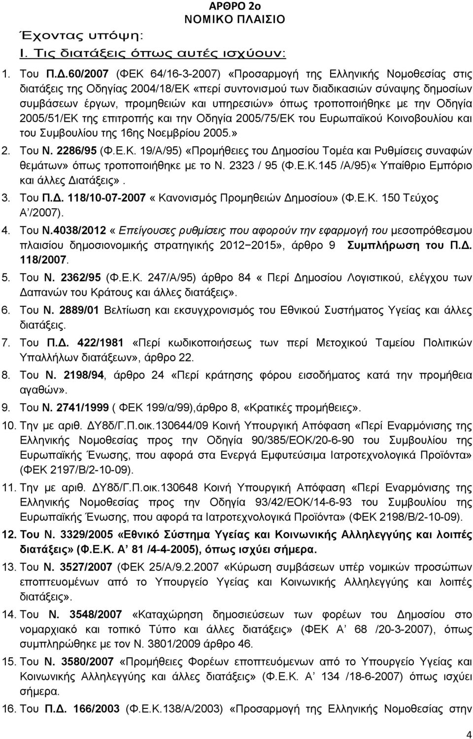 όπως τροποποιήθηκε µε την Οδηγία 2005/51/ΕΚ της επιτροπής και την Οδηγία 2005/75/ΕΚ του Ευρωπαϊκού Κοινοβουλίου και του Συµβουλίου της 16ης Νοεµβρίου 2005.» 2. Του Ν. 2286/95 (Φ.Ε.Κ. 19/Α/95) «Προµήθειες του ηµοσίου Τοµέα και Ρυθµίσεις συναφών θεµάτων» όπως τροποποιήθηκε µε το Ν.