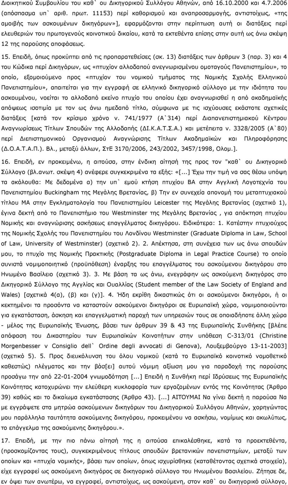 τα εκτεθέντα επίσης στην αυτή ως άνω σκέψη 12 της παρούσης αποφάσεως. 15. Επειδή, όπως προκύπτει από τις προπαρατεθείσες (σκ. 13) διατάξεις των άρθρων 3 (παρ.