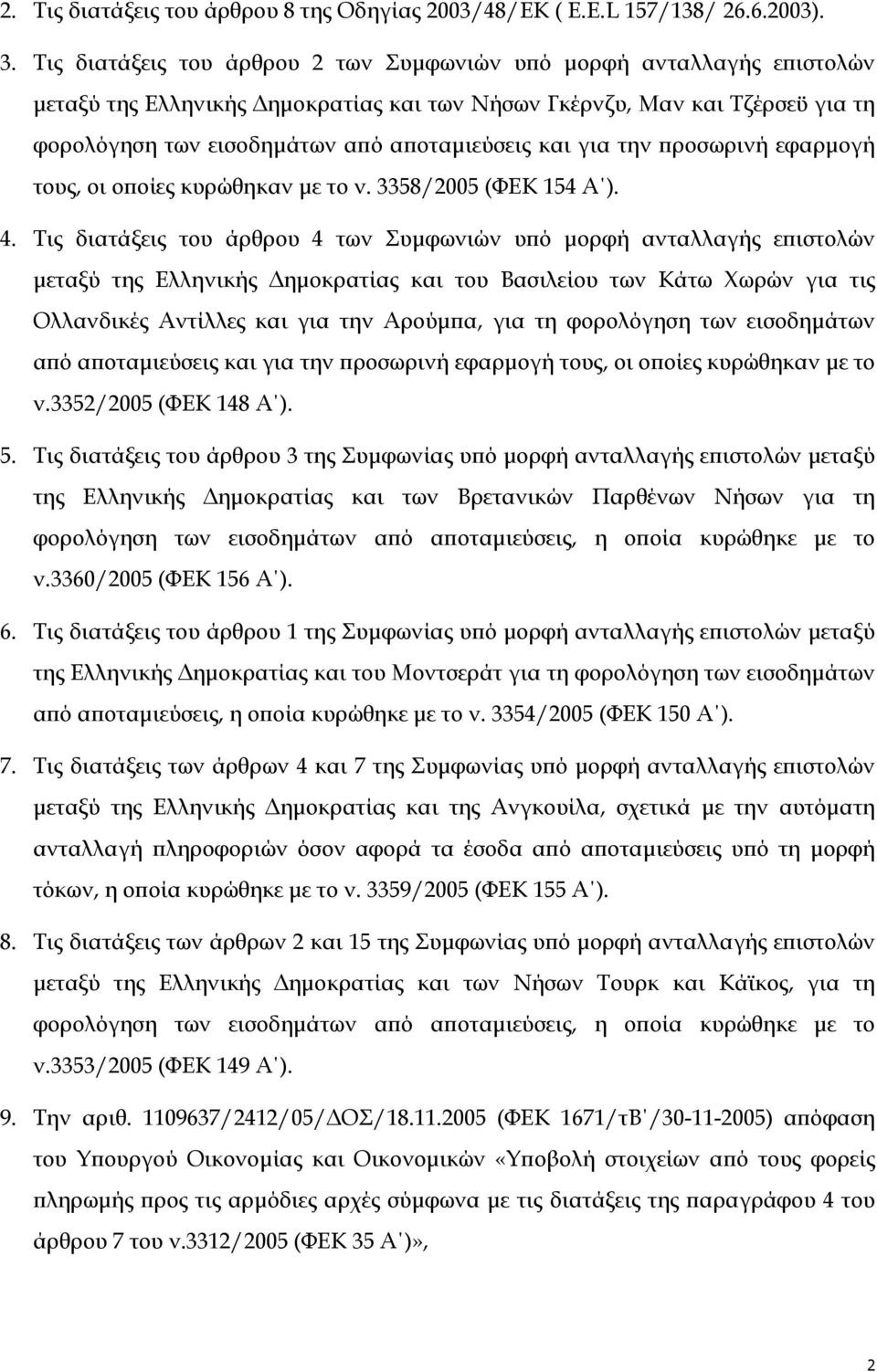 για την προσωρινή εφαρμογή τους, οι οποίες κυρώθηκαν με το ν. 3358/2005 (ΦΕΚ 154 Α ). 4.